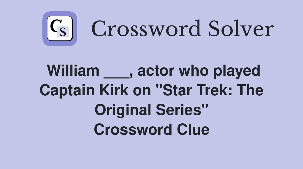 William ___, actor who played Captain Kirk on "Star Trek The Original